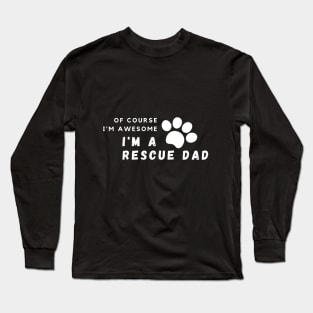 Of Course I'm Awesome, I'm A Rescue Dad Long Sleeve T-Shirt